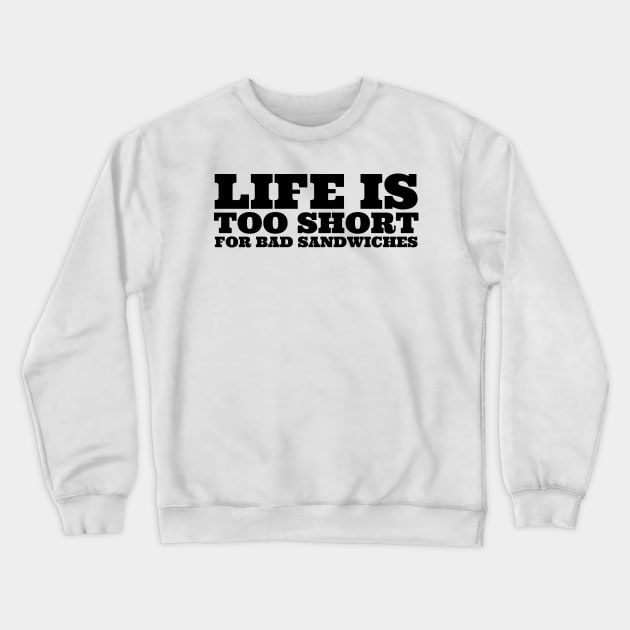 Life Is Too Short For Bad Sandwiches Crewneck Sweatshirt by undrbolink